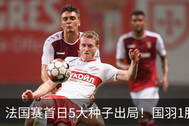 法国赛首日5大种子出局！国羽1胜3负，昆拉武特乔纳坦一轮游